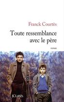 Couverture du livre « Toute ressemblance avec le père » de Franck Courtes aux éditions Jc Lattes