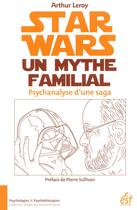 Couverture du livre « Star Wars, un mythe familial ; psychanalyse d'une saga » de Arthur Leroy aux éditions Esf