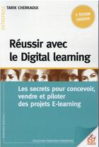 Couverture du livre « Réussir avec le digital learning : les secrets pour concevoir, vendre et piloter des projets e-learning (2e édition) » de Tarik Cherkaoui aux éditions Esf