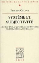 Couverture du livre « Système et subjectivité ; l'enjeu de la question du système Fichte, Hegel, Schelling » de Grosos aux éditions Vrin