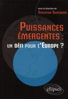 Couverture du livre « Puissances emergentes : un defi pour l'europe ? » de Sebastian Santander aux éditions Ellipses