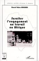 Couverture du livre « Susciter l'engagement au travail en Afrique » de Florent Valere Adegbidi aux éditions L'harmattan