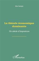 Couverture du livre « La théorie économique dominante ; un siècle d'imposture » de Elie Sadigh aux éditions L'harmattan