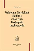 Couverture du livre « Waldemar Mordekhai Haffkine 1860-1930 ; biographie intellectuelle » de Joel Hanhart aux éditions Honore Champion