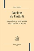 Couverture du livre « Passions de l'intérêt : matérialisme et anthropologie chez Helvétius et Diderot » de Sophie Audidiere aux éditions Honore Champion