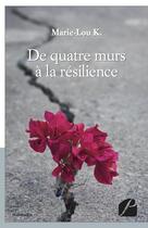 Couverture du livre « De quatre murs à la résilience » de Marie-Lou K. aux éditions Editions Du Panthéon