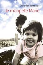 Couverture du livre « Je m appelle marie » de Christian Tetreault aux éditions Les Éditions De L'homme