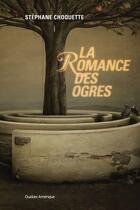 Couverture du livre « La romance des ogres » de Choquette Stephane aux éditions Les Ditions Qubec Amrique