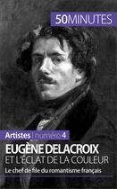 Couverture du livre « Eugène Delacroix et l'éclat de la couleur : le chef de file du romantisme français » de Thomas Jacquemin aux éditions 50 Minutes