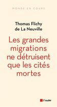 Couverture du livre « Les grandes migrations ne détruisent que les cités mortes » de Thomas Flichy De La Neuville aux éditions Editions De L'aube
