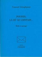 Couverture du livre « Poussin, là où le lointain... mythe et paysage » de Ishaghpour Youssef aux éditions L'echoppe