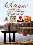 Couverture du livre « LE BONHEUR GOURMAND ; Sologne ; produits et recettes » de Gerard Bardon aux éditions Communication Presse Edition