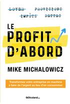 Couverture du livre « Le profit d'abord - transformez votre entreprise en machine a faire de l'argent au lieu d'en consomm » de Mike aux éditions Dicoland/lmd