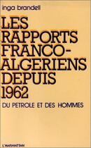 Couverture du livre « Rapports Franco-Algériens dépuis 1962 ; du pétrole et des hommes » de Inga Brandell aux éditions L'harmattan