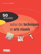 Couverture du livre « 50 activités autour des techniques en arts visuels à l'école » de Elisabeth Doumenc aux éditions Crdp De Toulouse