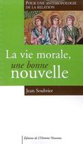 Couverture du livre « La vie morale, une bonne nouvelle - pour une anthropologie de la relation » de Soubrier Jean aux éditions L'homme Nouveau