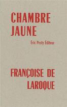 Couverture du livre « Chambre jaune » de Francoise De Laroque aux éditions Eric Pesty