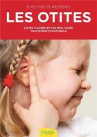 Couverture du livre « Les otites ; leurs causes et les meilleurs traitements naturels » de Evelyne Claessens aux éditions Ambre
