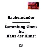Couverture du livre « Aschemunder sammlung goetz im haus der kunst /anglais/allemand » de Ingvild Eva Regina Goetz aux éditions Hatje Cantz