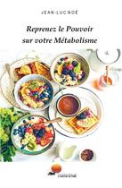 Couverture du livre « Reprenez le pouvoir sur votre métabolisme : 14 jours de menus complets » de Jean-Luc Noe aux éditions Bookelis