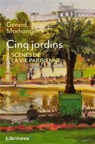 Couverture du livre « Cinq jardins : scènes de la vie parisienne » de Gerard Morhange aux éditions Librinova