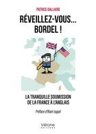 Couverture du livre « Réveillez-vous... bordel ! la tranquille soumission de la France à l'anglais » de Patrice Dallaire aux éditions Verone