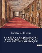 Couverture du livre « LA PETRA Y LA JUANA O EL CASERO PRUDENTE O LA CASA DE TÓCAME-ROQUE » de De La Cruz Ramon aux éditions Culturea