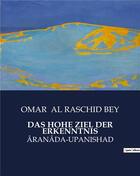 Couverture du livre « DAS HOHE ZIEL DER ERKENNTNIS : ÂRANÂDA-UPANISHAD » de Al Raschid Bey Omar aux éditions Culturea