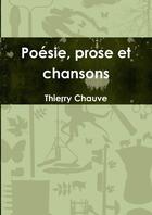 Couverture du livre « Poesie, prose et chansons » de Chauve Thierry aux éditions Lulu