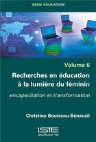 Couverture du livre « Recherches en éducation à la lumière du féminin ; encapacitation et transformation » de Christine Bouissou-Benavail aux éditions Iste