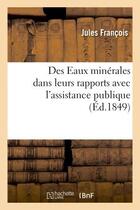 Couverture du livre « Des eaux minerales dans leurs rapports avec l'assistance publique » de Jules Francois aux éditions Hachette Bnf