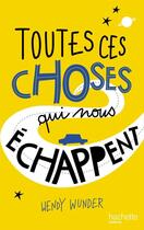 Couverture du livre « Toutes ces choses qui nous échappent » de Wendy Wunder aux éditions Hachette Romans