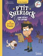 Couverture du livre « P'tit Sherlock : Code secret en Laponie » de Pascal Prevot et Art Grootfontein aux éditions Larousse