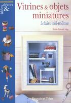 Couverture du livre « Vitrines Et Objets Miniatures A Faire Soi-Meme » de Nicole Plaisant-Sage aux éditions Dessain Et Tolra