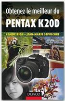 Couverture du livre « Obtenez le meilleur du Pentax K20D-K200D » de Claire Riou et Jean-Marie Sepulchre aux éditions Dunod