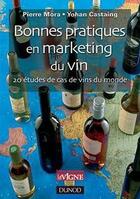 Couverture du livre « Bonnes pratiques en marketing du vin ; 20 études de cas de vins du monde » de Yohan Castaing et Pierre Mora aux éditions Dunod