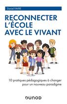 Couverture du livre « Reconnecter l'école avec le vivant : 10 pratiques pédagogiques à changer pour un nouveau paradigme » de Daniel Favre aux éditions Dunod