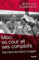 Couverture du livre « Mao, sa cour et ses complots ; derrière les murs rouges » de Jean-Luc Domenach aux éditions Fayard