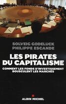 Couverture du livre « Les pirates du capitalisme ; comment les fonds d'investissement bousculent les marchés » de Escande/Godeluck aux éditions Albin Michel