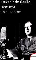 Couverture du livre « Devenir De Gaulle 1939-1943 » de Jean-Luc Barre aux éditions Tempus/perrin