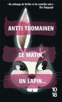 Couverture du livre « Ce matin, un lapin... » de Antti Tuomainen aux éditions 10/18