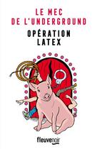 Couverture du livre « Le mec de l'underground : opération latex » de Johann Zarca aux éditions Fleuve Editions