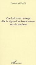 Couverture du livre « On ecrit avec le corps des le signe d'un basculement vers la » de Francois Mocaer aux éditions Editions L'harmattan