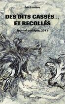 Couverture du livre « Des dits cassés ... et recollés ; journal poétique, 2011 » de Eric Lemiere aux éditions Editions L'harmattan