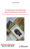 Couverture du livre « L'expression du métissage dans la littérature africaine cheikh » de Kihindou Liss aux éditions L'harmattan