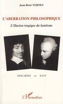 Couverture du livre « L'aberration philosophique ; l'illusion tragique du kantisme » de Jean-Rene Vernes aux éditions L'harmattan