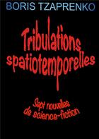 Couverture du livre « Tribulations spatiotemporelles : sept nouvelles de science-fiction » de Boris Tzaprenko aux éditions Books On Demand