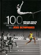 Couverture du livre « Les 100 histoires de légende des jeux olympiques » de Gerard Holtz aux éditions Grund