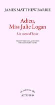 Couverture du livre « Adieu, Miss Julie Logan ; un conte d'hiver » de James Matthew Barrie aux éditions Editions Actes Sud