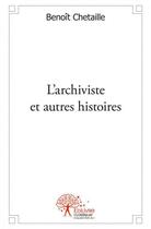 Couverture du livre « L'archiviste et autres histoires » de Benoit Chetaille aux éditions Edilivre